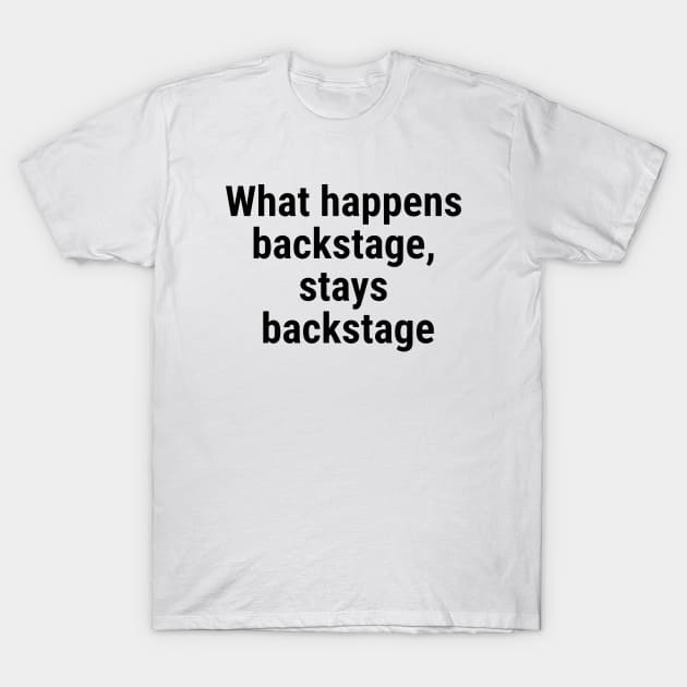 What happens backstage, stays backstage Black T-Shirt by sapphire seaside studio